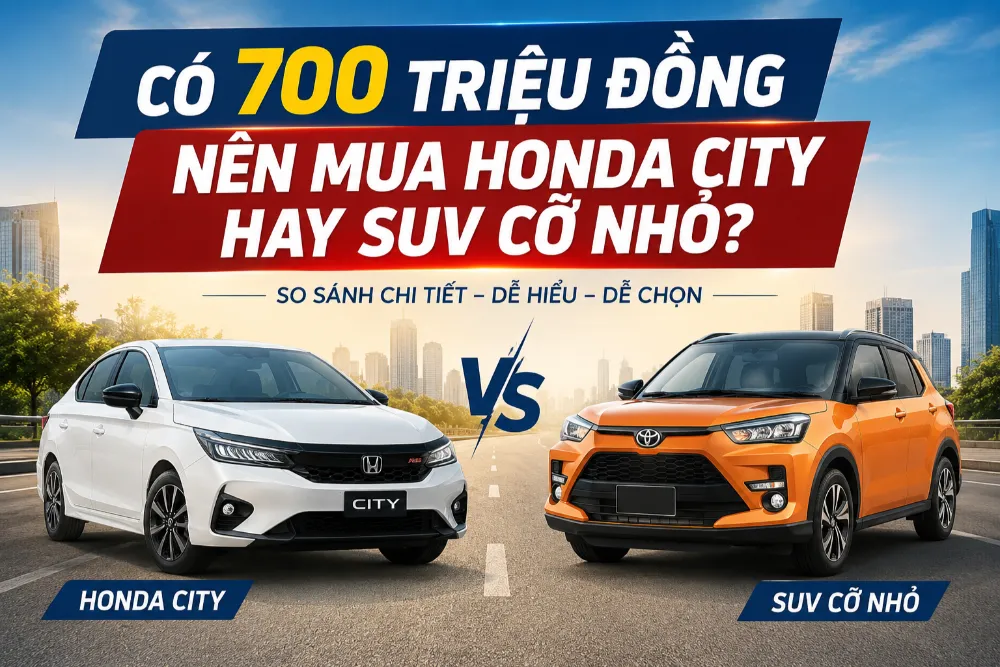 Có 700 triệu đồng nên mua Honda City hay SUV cỡ nhỏ?